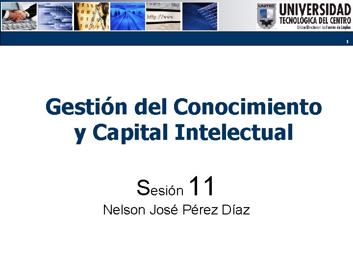1 Gestión del Conocimiento y Capital Intelectual Sesión 11 Nelson José Pérez Díaz 