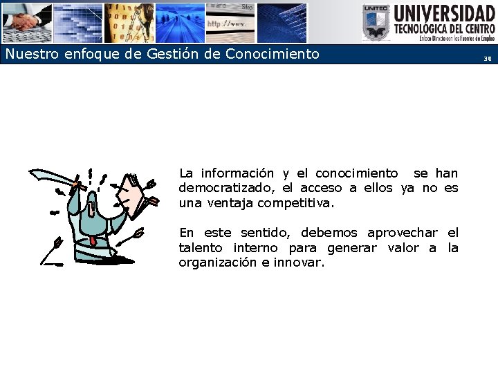 Nuestro enfoque de Gestión de Conocimiento La información y el conocimiento se han democratizado,