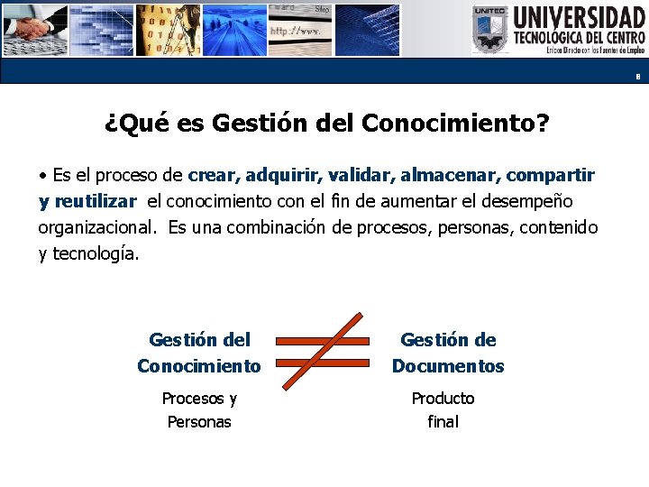8 ¿Qué es Gestión del Conocimiento? • Es el proceso de crear, adquirir, validar,