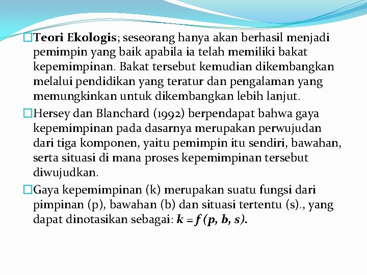 �Teori Ekologis; seseorang hanya akan berhasil menjadi pemimpin yang baik apabila ia telah memiliki