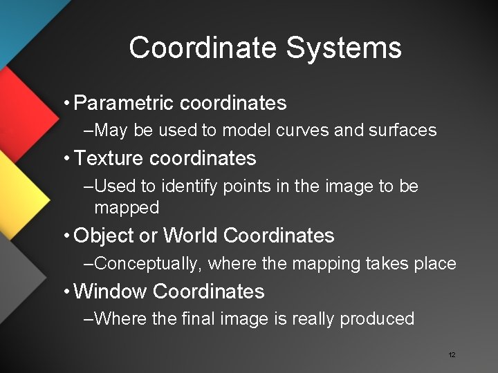 Coordinate Systems • Parametric coordinates –May be used to model curves and surfaces •