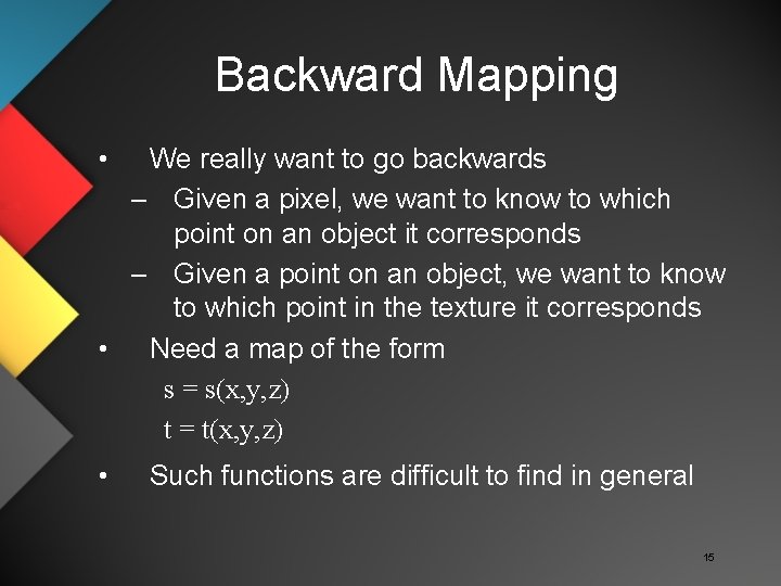 Backward Mapping • We really want to go backwards – Given a pixel, we