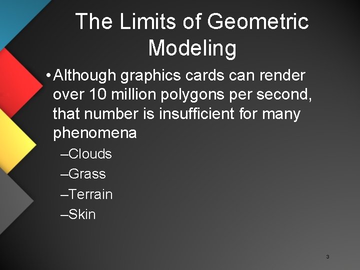 The Limits of Geometric Modeling • Although graphics cards can render over 10 million