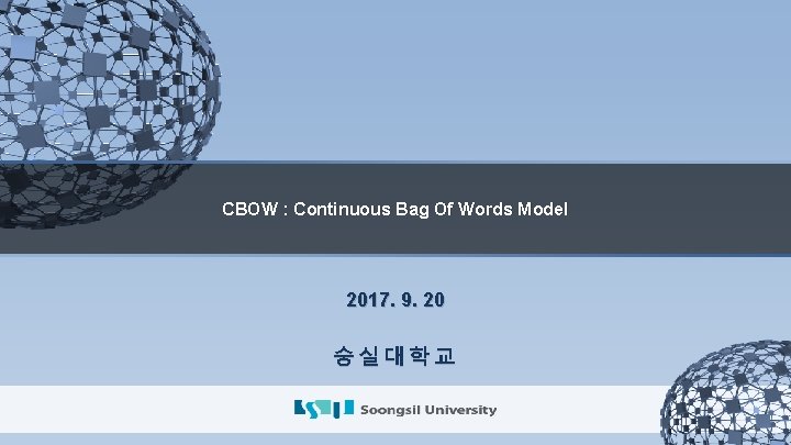 CBOW : Continuous Bag Of Words Model 2017. 9. 20 숭실대학교 