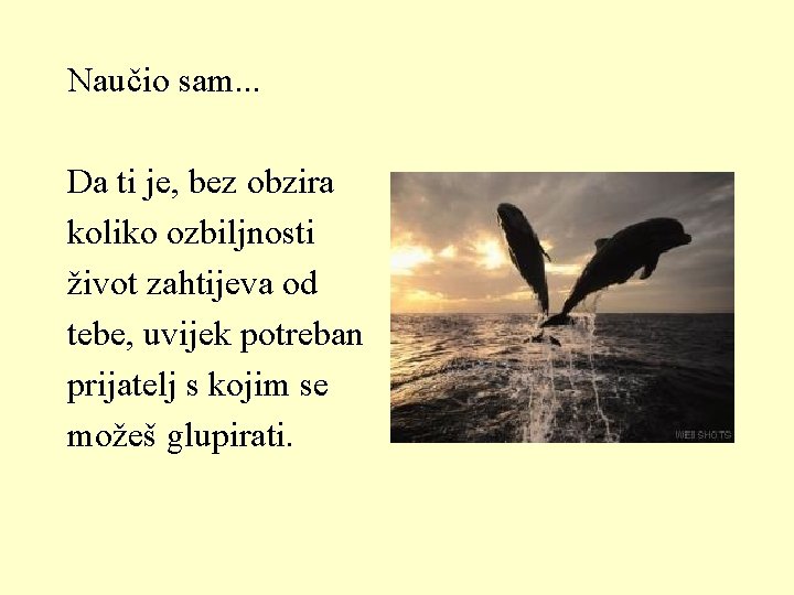 Naučio sam. . . Da ti je, bez obzira koliko ozbiljnosti život zahtijeva od Naučio sam. . . Da ti je, bez obzira koliko ozbiljnosti život zahtijeva od
