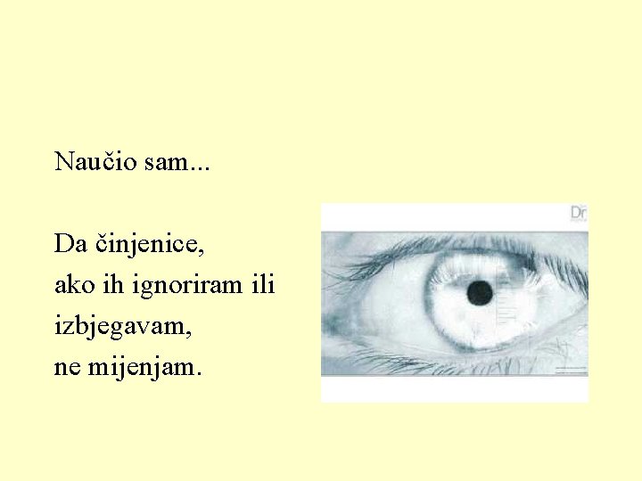 Naučio sam. . . Da činjenice, ako ih ignoriram ili izbjegavam, ne mijenjam. Naučio sam. . . Da činjenice, ako ih ignoriram ili izbjegavam, ne mijenjam.