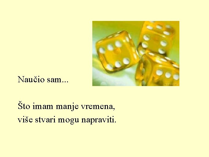 Naučio sam. . . Što imam manje vremena, više stvari mogu napraviti. Naučio sam. . . Što imam manje vremena, više stvari mogu napraviti.