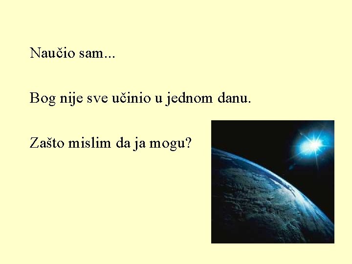 Naučio sam. . . Bog nije sve učinio u jednom danu. Zašto mislim da