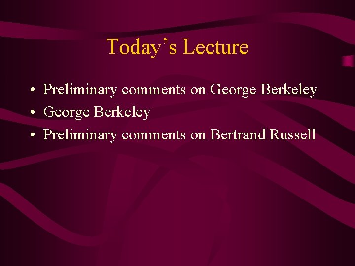 Today’s Lecture • Preliminary comments on George Berkeley • Preliminary comments on Bertrand Russell