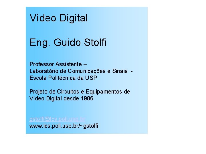 Vídeo Digital Eng. Guido Stolfi Professor Assistente – Laboratório de Comunicações e Sinais Escola