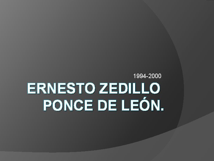1994 -2000 ERNESTO ZEDILLO PONCE DE LEÓN. 