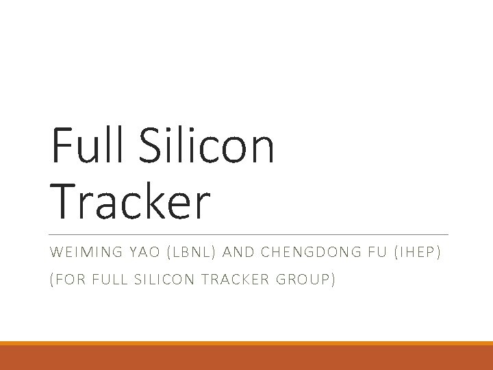 Full Silicon Tracker WEIMING YAO (LBNL) AND CHENGDONG FU (IHEP) (FOR FULL SILICON TRACKER