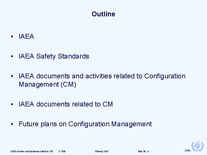 Outline • IAEA Safety Standards • IAEA documents and activities related to Configuration Management