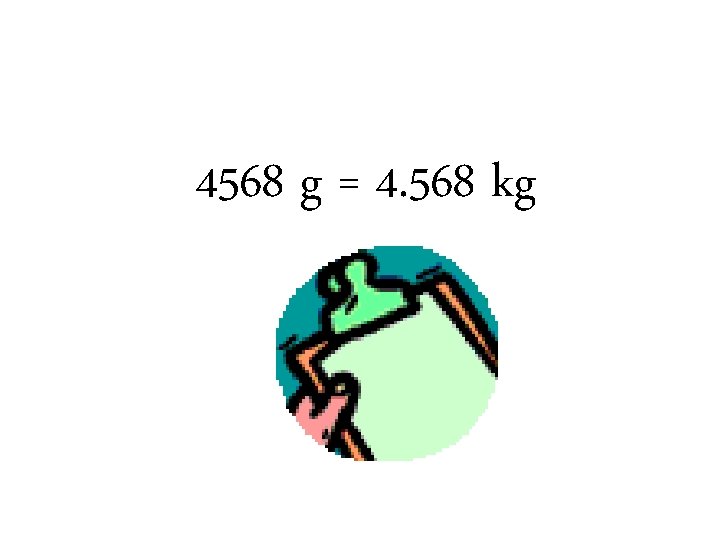 4568 g = 4. 568 kg 4568 g = 4. 568 kg