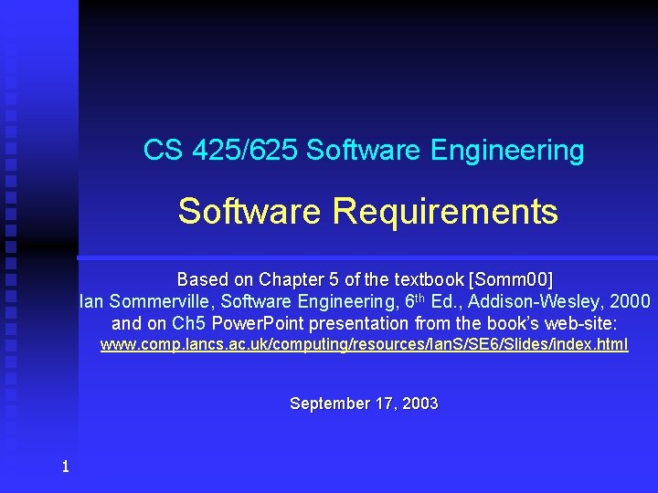 CS 425/625 Software Engineering Software Requirements Based on Chapter 5 of the textbook [Somm