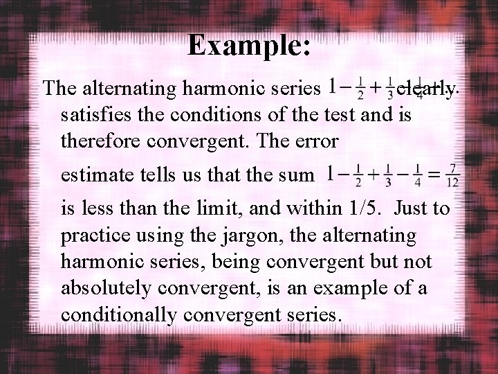 Example: The alternating harmonic series clearly satisfies the conditions of the test and is