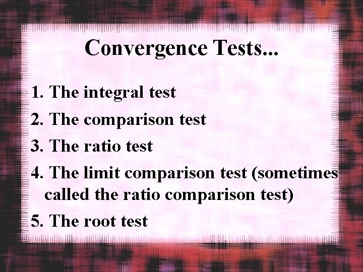 Convergence Tests. . . 1. The integral test 2. The comparison test 3. The