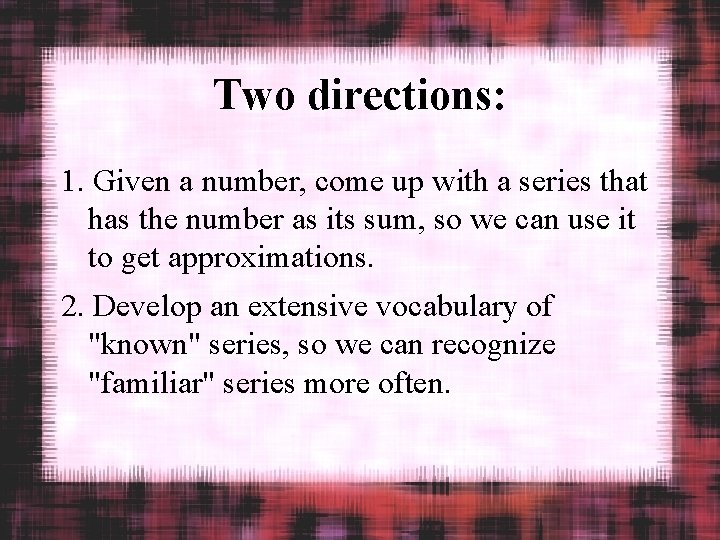 Two directions: 1. Given a number, come up with a series that has the