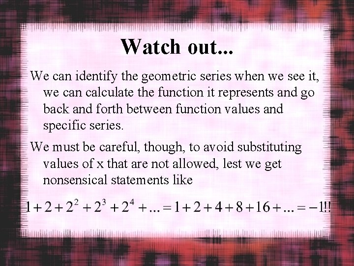 Watch out. . . We can identify the geometric series when we see it,