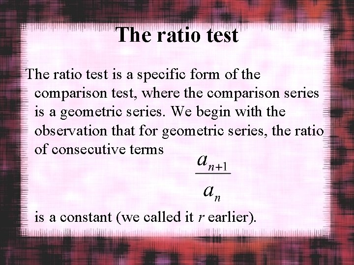 The ratio test is a specific form of the comparison test, where the comparison