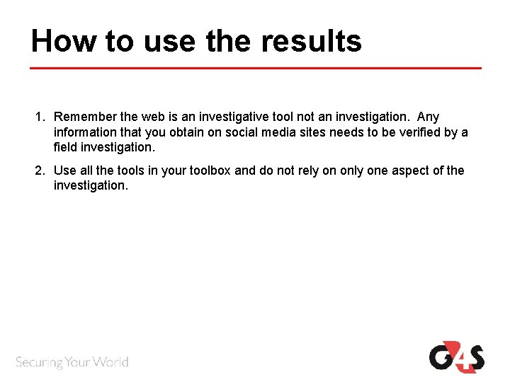 How to use the results 1. Remember the web is an investigative tool not How to use the results 1. Remember the web is an investigative tool not