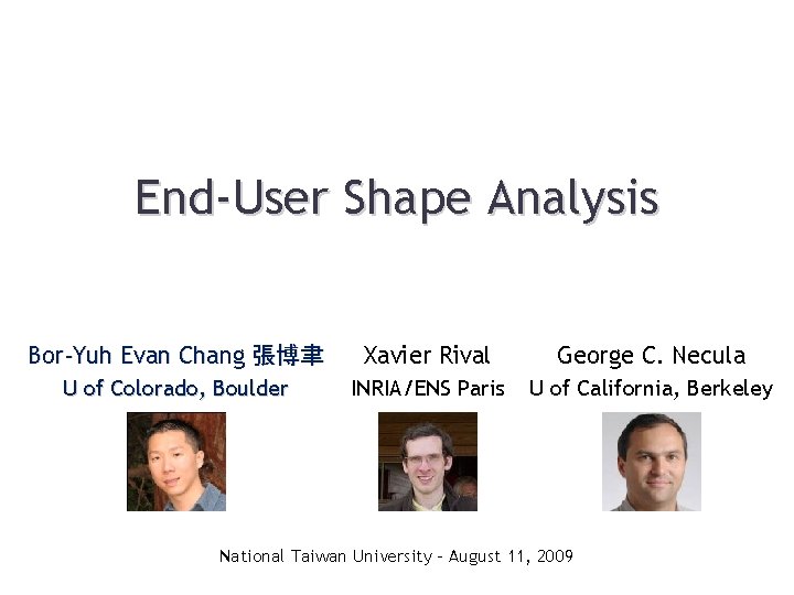 End-User Shape Analysis Bor-Yuh Evan Chang 張博聿 Xavier Rival George C. Necula U of