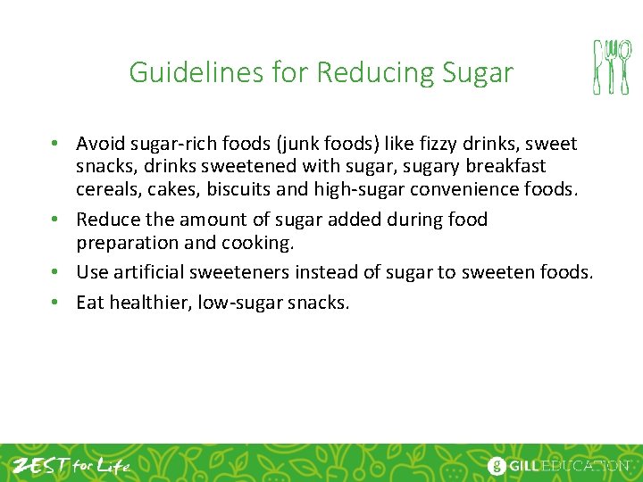 Guidelines for Reducing Sugar • Avoid sugar-rich foods (junk foods) like fizzy drinks, sweet