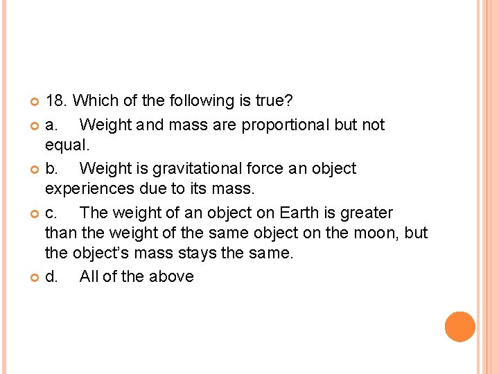18. Which of the following is true? a. Weight and mass are proportional but