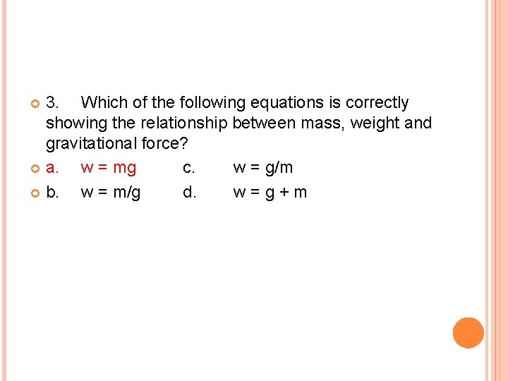 3. Which of the following equations is correctly showing the relationship between mass, weight