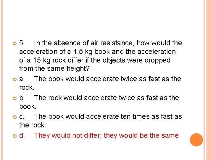 5. In the absence of air resistance, how would the acceleration of a 1.