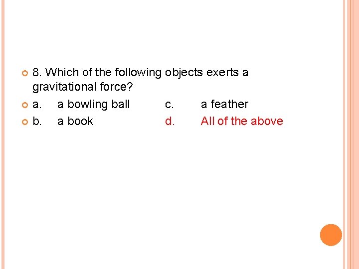 8. Which of the following objects exerts a gravitational force? a. a bowling ball