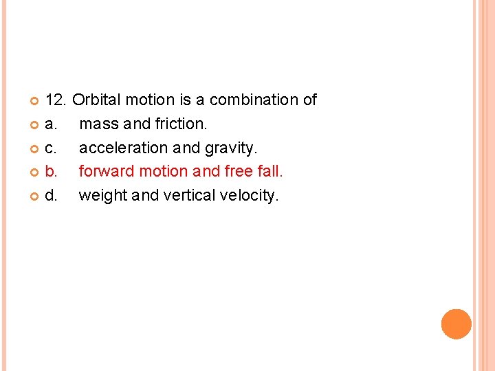 12. Orbital motion is a combination of a. mass and friction. c. acceleration and