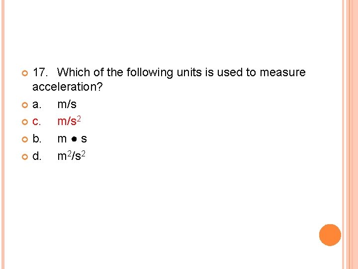 17. Which of the following units is used to measure acceleration? a. m/s c.