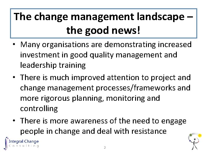 The change management landscape – the good news! • Many organisations are demonstrating increased