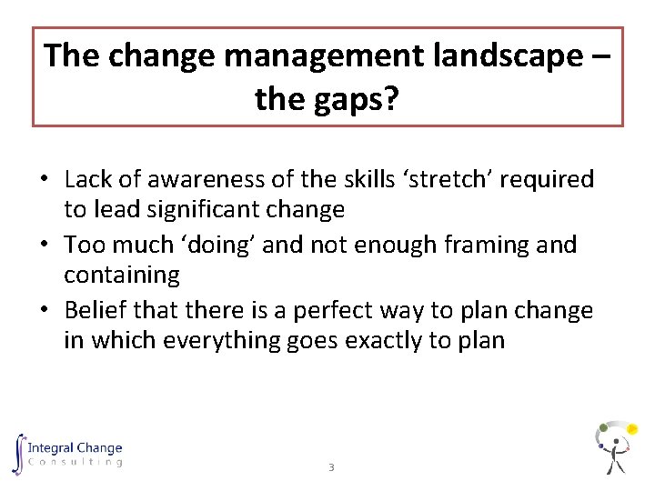 The change management landscape – the gaps? • Lack of awareness of the skills