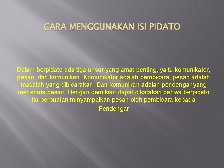 CARA MENGGUNAKAN ISI PIDATO Dalam berpidato ada tiga unsur yang amat penting, yaitu komunikator,