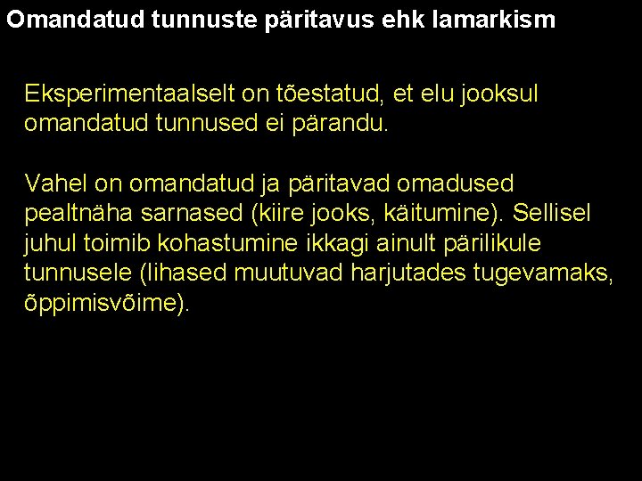 Omandatud tunnuste päritavus ehk lamarkism Eksperimentaalselt on tõestatud, et elu jooksul omandatud tunnused ei