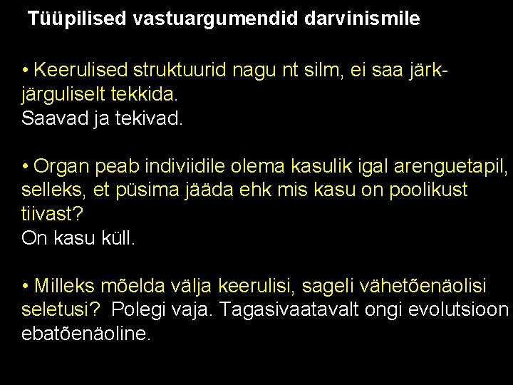 Tüüpilised vastuargumendid darvinismile • Keerulised struktuurid nagu nt silm, ei saa järkjärguliselt tekkida. Saavad