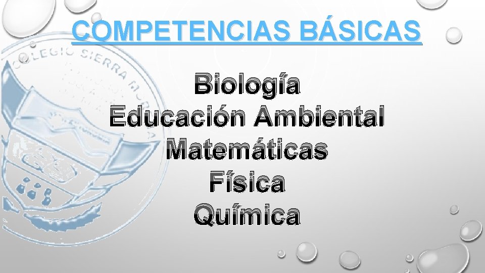 COMPETENCIAS BÁSICAS Biología Educación Ambiental Matemáticas Física Química 