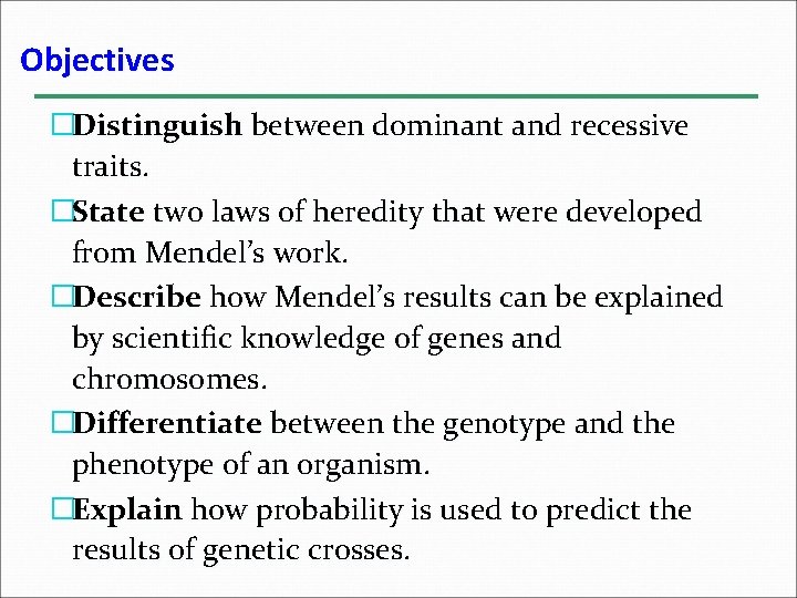 Objectives �Distinguish between dominant and recessive traits. �State two laws of heredity that were