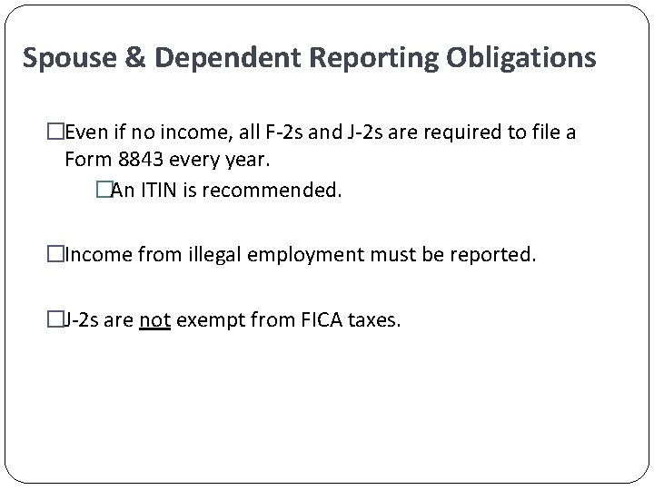 Spouse & Dependent Reporting Obligations �Even if no income, all F-2 s and J-2