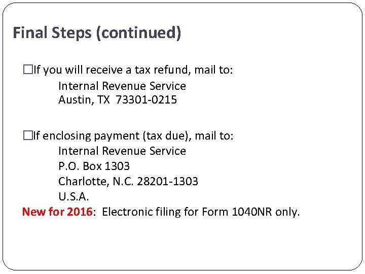 Final Steps (continued) �If you will receive a tax refund, mail to: Internal Revenue