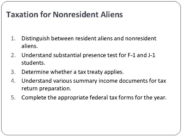 Taxation for Nonresident Aliens 1. Distinguish between resident aliens and nonresident aliens. 2. Understand