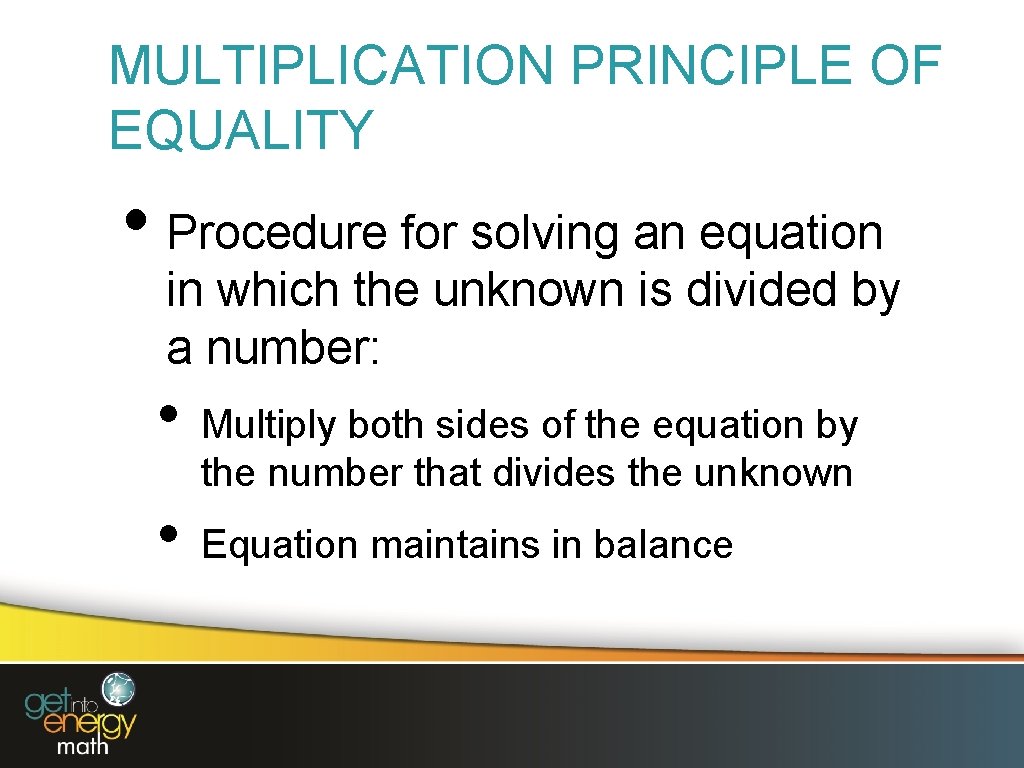 MULTIPLICATION PRINCIPLE OF EQUALITY • Procedure for solving an equation in which the unknown