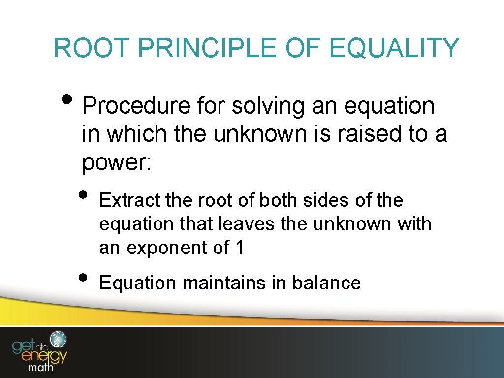 ROOT PRINCIPLE OF EQUALITY • Procedure for solving an equation in which the unknown