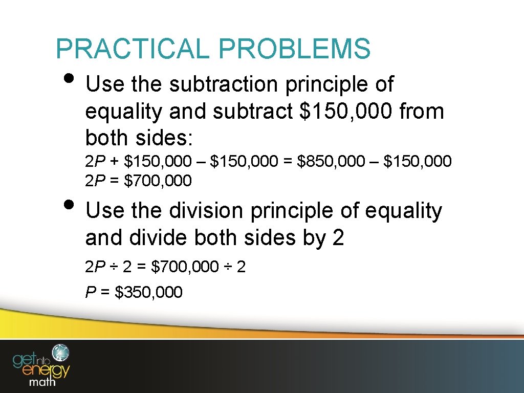 PRACTICAL PROBLEMS • Use the subtraction principle of equality and subtract $150, 000 from