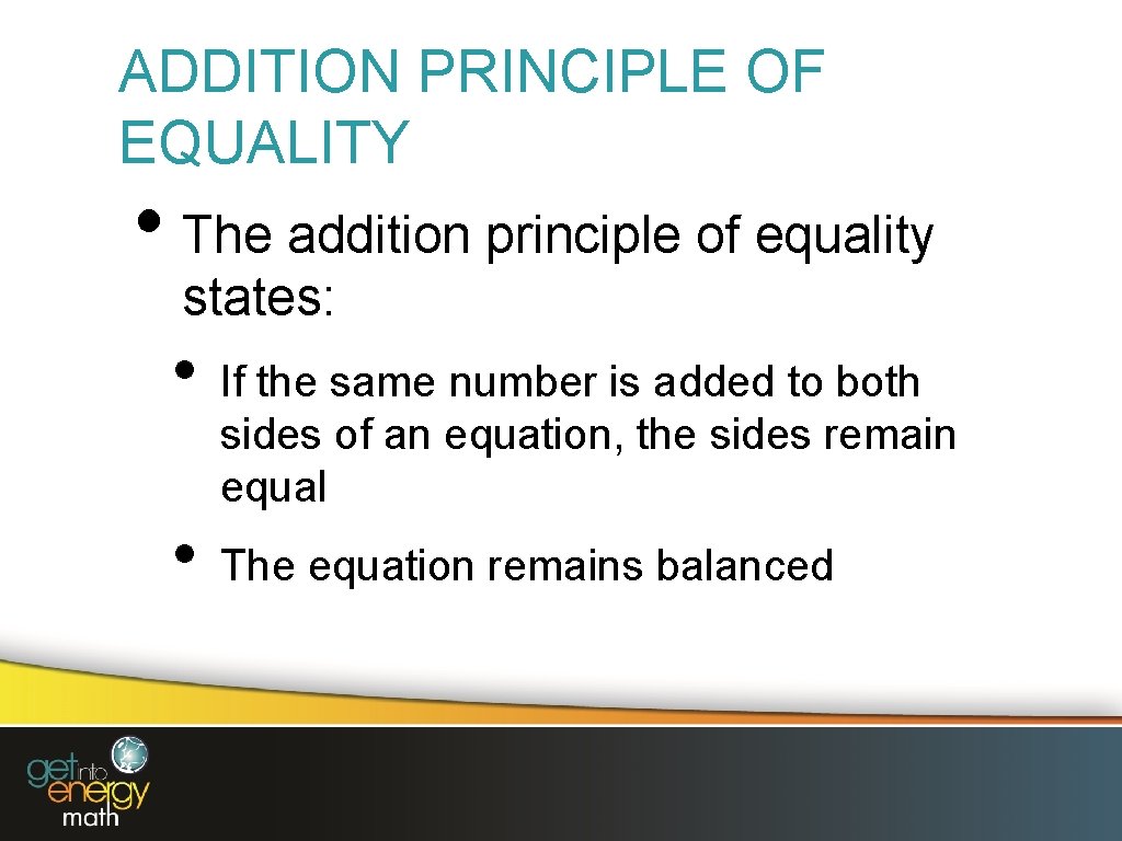 ADDITION PRINCIPLE OF EQUALITY • The addition principle of equality states: • • If