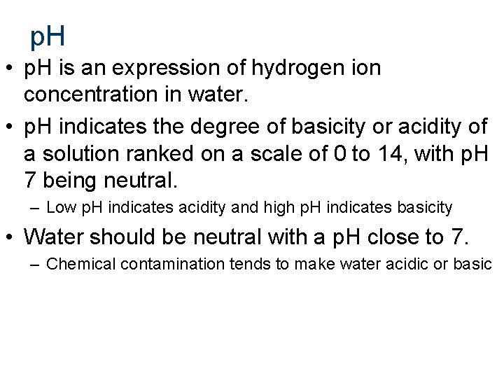 p. H • p. H is an expression of hydrogen ion concentration in water.