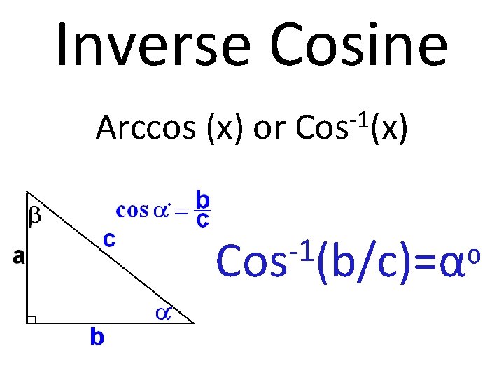 Inverse Cosine Arccos (x) or -1 Cos (x) -1 Cos (b/c)=α⁰ 