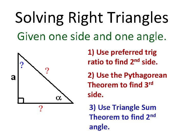 Solving Right Triangles Given one side and one angle. 1) Use preferred trig ratio